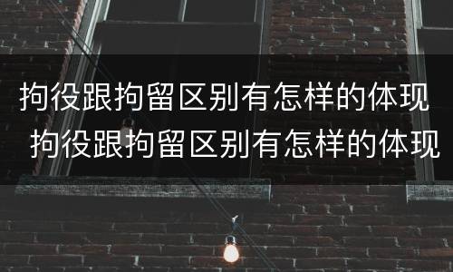 拘役跟拘留区别有怎样的体现 拘役跟拘留区别有怎样的体现和影响