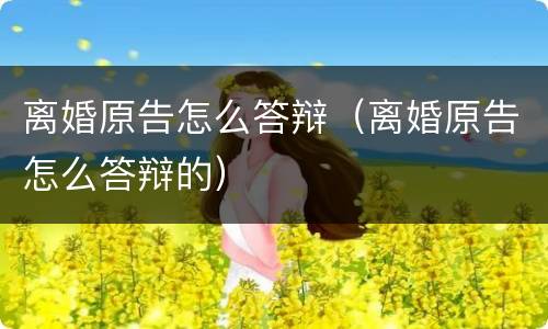 离婚原告怎么答辩（离婚原告怎么答辩的）