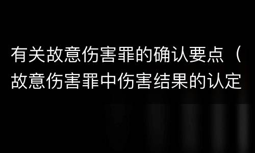 有关故意伤害罪的确认要点（故意伤害罪中伤害结果的认定）