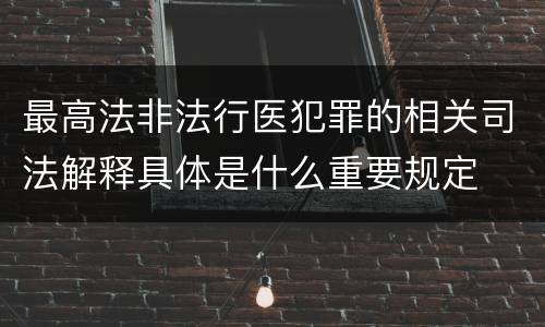 最高法非法行医犯罪的相关司法解释具体是什么重要规定