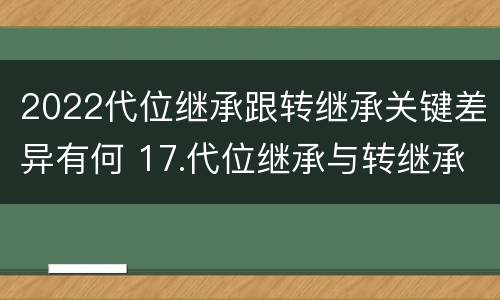 2022代位继承跟转继承关键差异有何 17.代位继承与转继承有哪些区别?