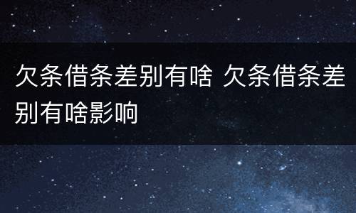 欠条借条差别有啥 欠条借条差别有啥影响