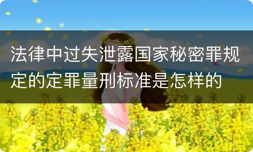 法律中过失泄露国家秘密罪规定的定罪量刑标准是怎样的