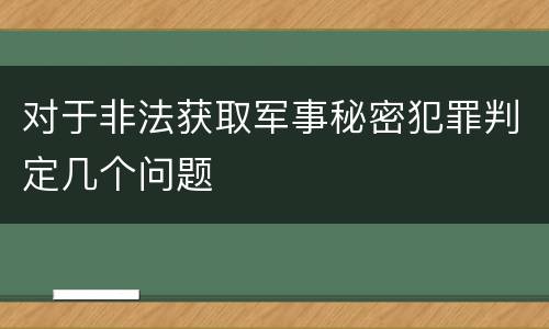 对于非法获取军事秘密犯罪判定几个问题