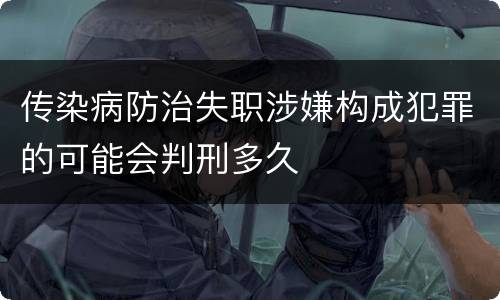 传染病防治失职涉嫌构成犯罪的可能会判刑多久