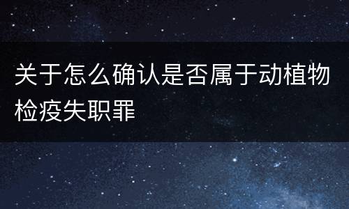 关于怎么确认是否属于动植物检疫失职罪