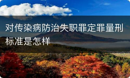 对传染病防治失职罪定罪量刑标准是怎样