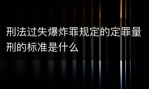刑法过失爆炸罪规定的定罪量刑的标准是什么