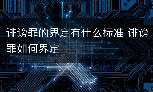 诽谤罪的界定有什么标准 诽谤罪如何界定
