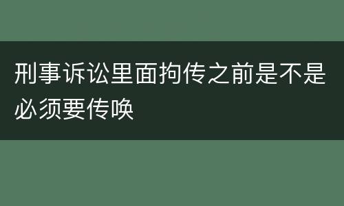 刑事诉讼里面拘传之前是不是必须要传唤