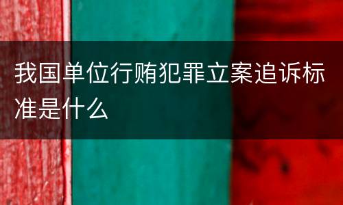 我国单位行贿犯罪立案追诉标准是什么