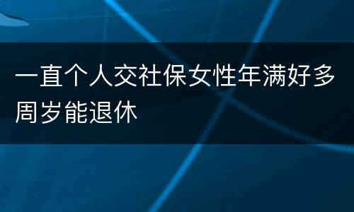 一直个人交社保女性年满好多周岁能退休