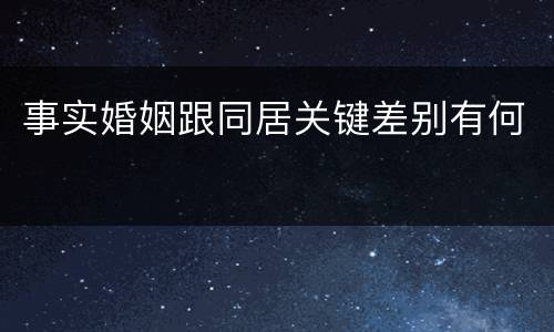 事实婚姻跟同居关键差别有何