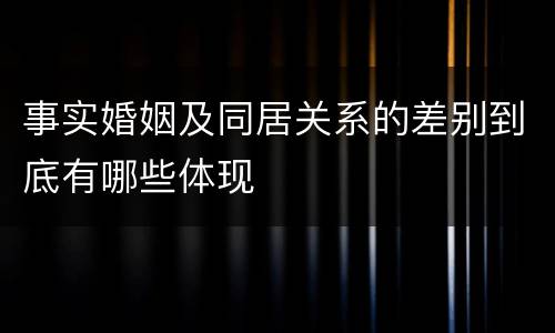 事实婚姻及同居关系的差别到底有哪些体现