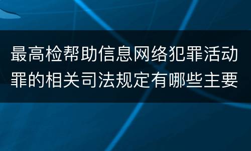 最高检帮助信息网络犯罪活动罪的相关司法规定有哪些主要内容