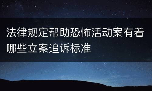 法律规定帮助恐怖活动案有着哪些立案追诉标准