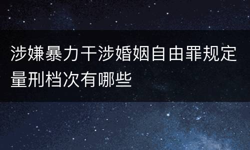 涉嫌暴力干涉婚姻自由罪规定量刑档次有哪些