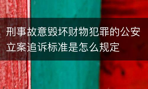 刑事故意毁坏财物犯罪的公安立案追诉标准是怎么规定