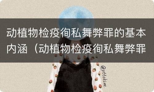 动植物检疫徇私舞弊罪的基本内涵（动植物检疫徇私舞弊罪是故意犯罪对还是错）