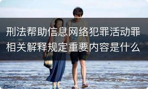 刑法帮助信息网络犯罪活动罪相关解释规定重要内容是什么