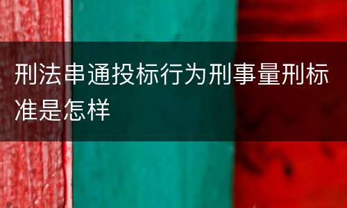 刑法串通投标行为刑事量刑标准是怎样
