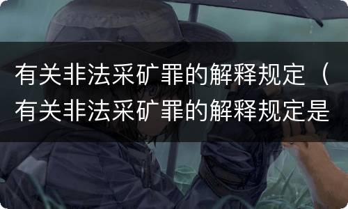 有关非法采矿罪的解释规定（有关非法采矿罪的解释规定是）