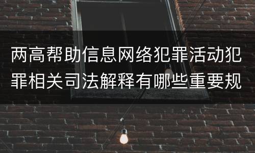 两高帮助信息网络犯罪活动犯罪相关司法解释有哪些重要规定