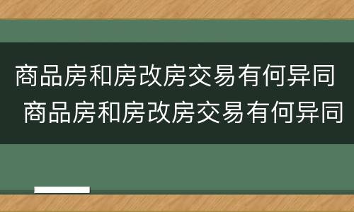商品房和房改房交易有何异同 商品房和房改房交易有何异同之处
