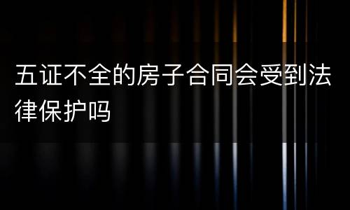 五证不全的房子合同会受到法律保护吗
