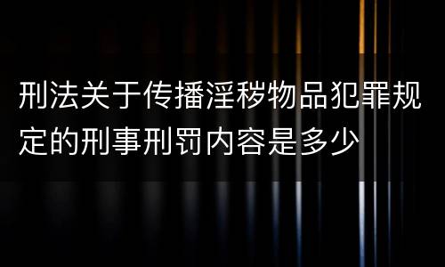 刑法关于传播淫秽物品犯罪规定的刑事刑罚内容是多少