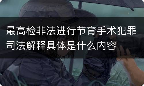最高检非法进行节育手术犯罪司法解释具体是什么内容