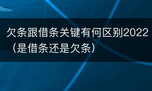 欠条跟借条关键有何区别2022（是借条还是欠条）