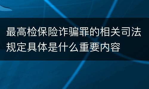 最高检保险诈骗罪的相关司法规定具体是什么重要内容