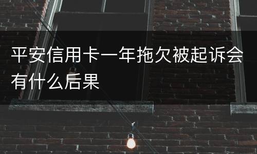 平安信用卡一年拖欠被起诉会有什么后果
