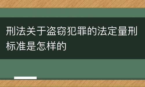 刑法关于盗窃犯罪的法定量刑标准是怎样的