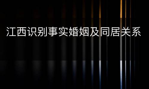 江西识别事实婚姻及同居关系