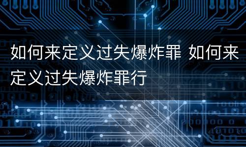 如何来定义过失爆炸罪 如何来定义过失爆炸罪行