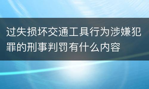 过失损坏交通工具行为涉嫌犯罪的刑事判罚有什么内容