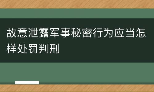 故意泄露军事秘密行为应当怎样处罚判刑