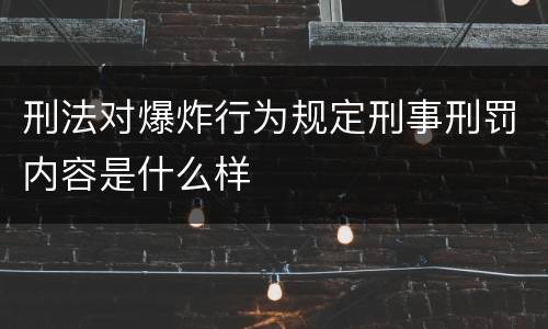 刑法对爆炸行为规定刑事刑罚内容是什么样