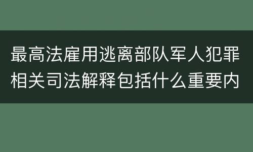 最高法雇用逃离部队军人犯罪相关司法解释包括什么重要内容