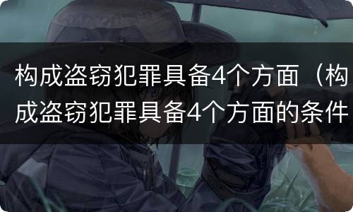 构成盗窃犯罪具备4个方面（构成盗窃犯罪具备4个方面的条件）