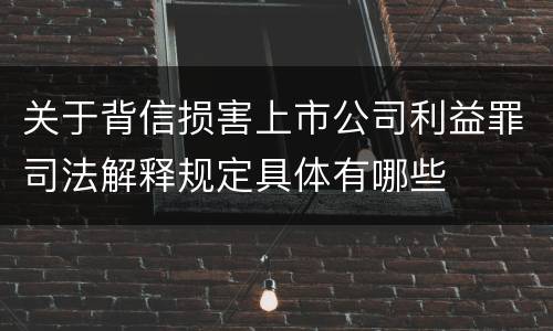 关于背信损害上市公司利益罪司法解释规定具体有哪些