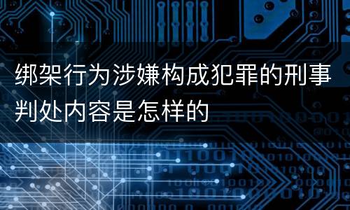 绑架行为涉嫌构成犯罪的刑事判处内容是怎样的