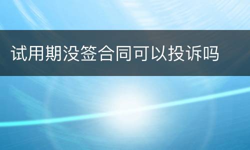 试用期没签合同可以投诉吗