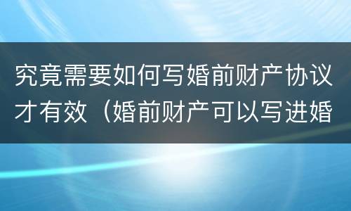 究竟需要如何写婚前财产协议才有效（婚前财产可以写进婚前协议吗）