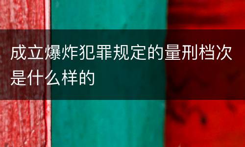 成立爆炸犯罪规定的量刑档次是什么样的