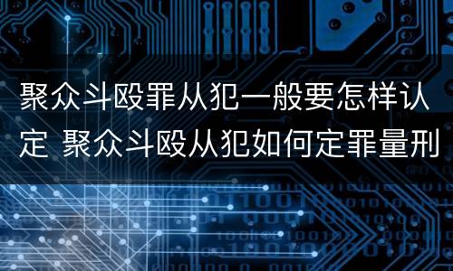 聚众斗殴罪从犯一般要怎样认定 聚众斗殴从犯如何定罪量刑