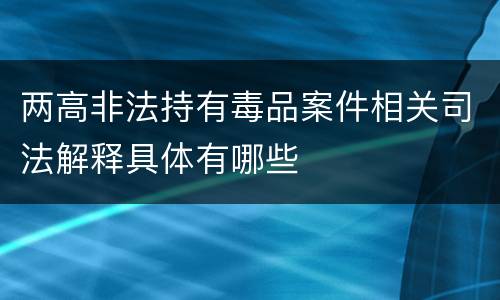 两高非法持有毒品案件相关司法解释具体有哪些