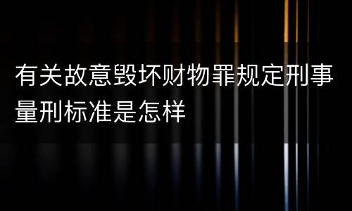 有关故意毁坏财物罪规定刑事量刑标准是怎样